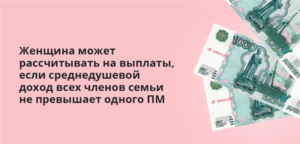 Женщина может рассчитывать на выплаты, если среднедушевой доход всех членов семьи не превышает одного ПМ