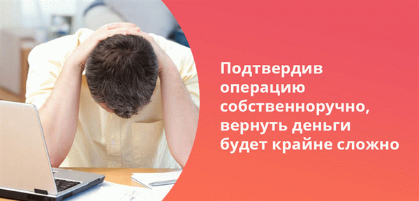 Подтвердив операцию собственноручно, вернуть деньги будет крайне сложно