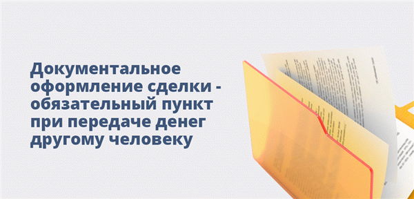 Документальное оформление сделки - обязательный пункт при передаче денег другому человеку